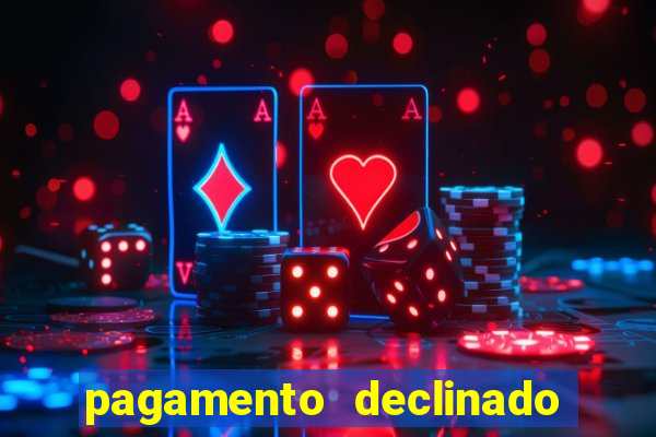 pagamento declinado o que significa